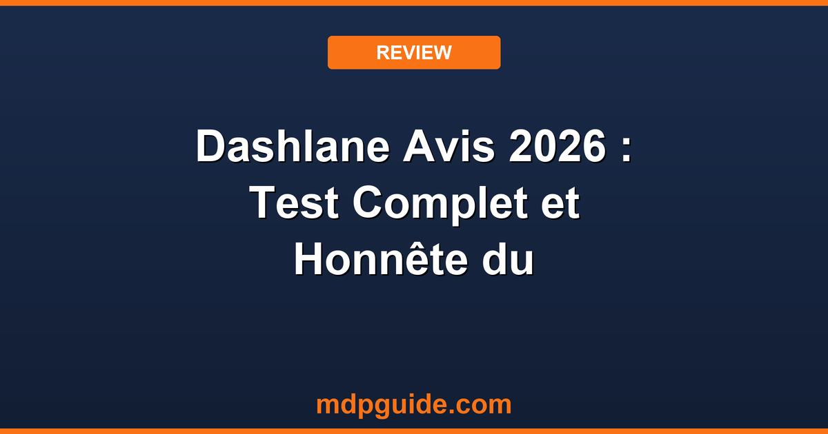 Dashlane Avis 2026 : Test Complet et Honnête du Gestionnaire de Mots de Passe