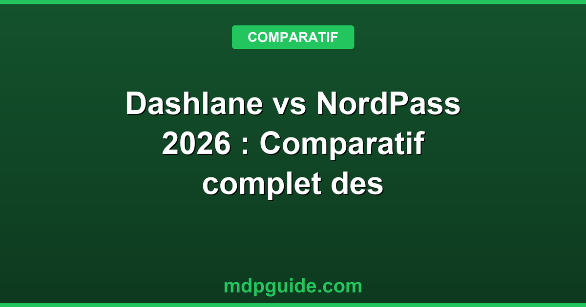 Dashlane vs NordPass 2026 : Comparatif complet des meilleurs gestionnaires de mots de passe