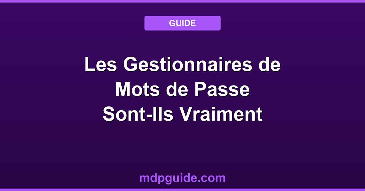 Les Gestionnaires de Mots de Passe Sont-Ils Vraiment Sûrs ? Guide Complet 2024