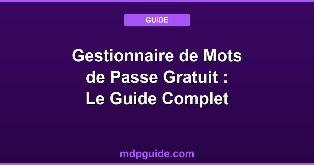 Gestionnaire de Mots de Passe Gratuit : Le Guide Complet 2026