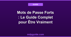 Mots de Passe Forts : Le Guide Complet pour Être Vraiment Protégé