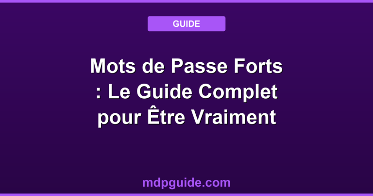 Mots de Passe Forts : Le Guide Complet pour Être Vraiment Protégé