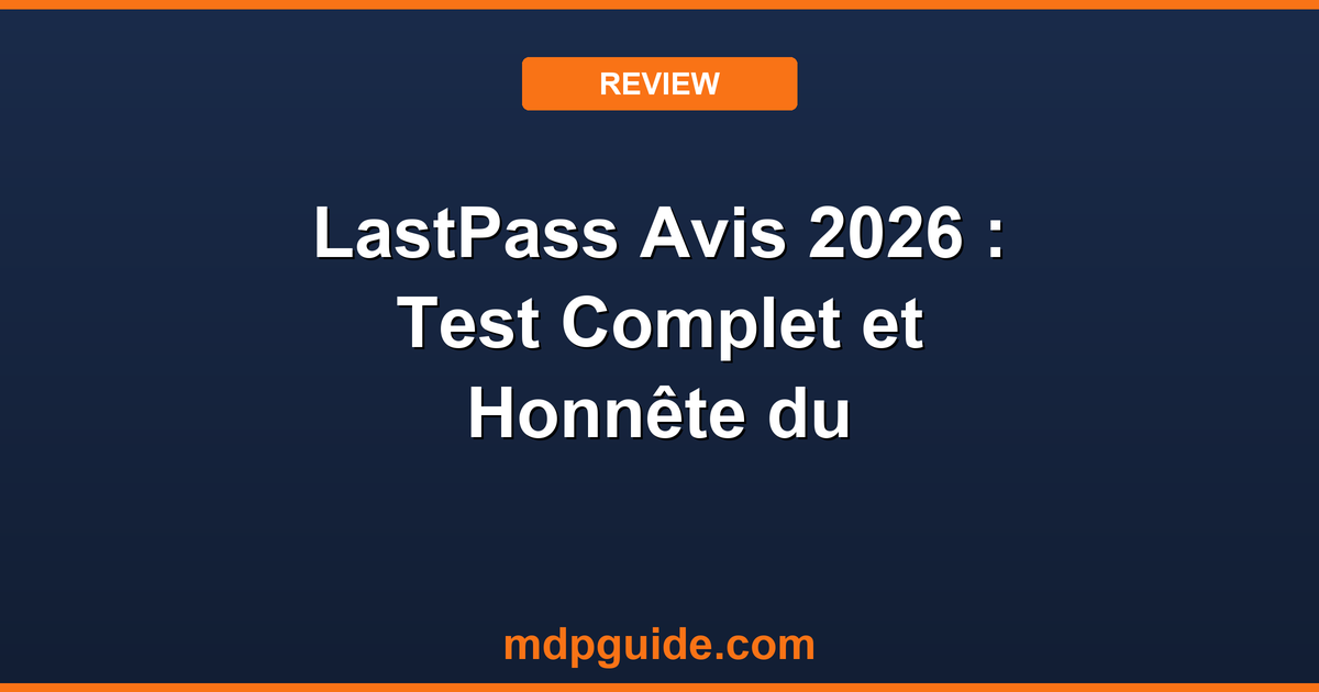 LastPass Avis 2026 : Test Complet et Honnête du Gestionnaire de Mots de Passe