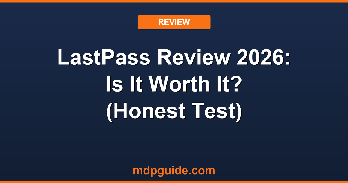 LastPass Review 2026: Is It Worth It? (Honest Test)
