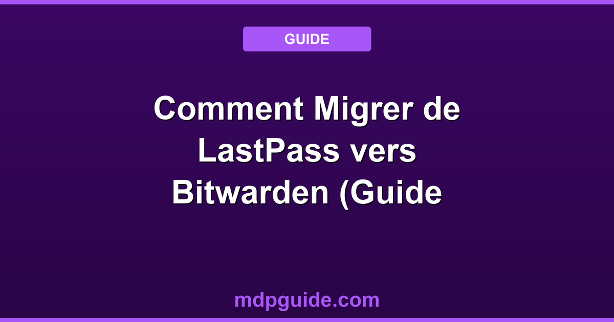 Comment Migrer de LastPass vers Bitwarden (Guide Pas-à-Pas 2026)